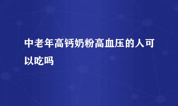 中老年高钙奶粉高血压的人可以吃吗