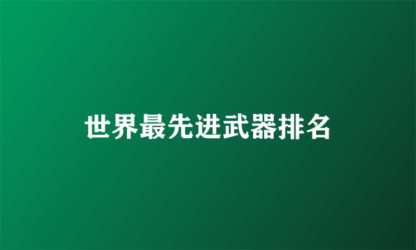 世界最先进武器排名
