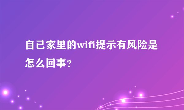 自己家里的wifi提示有风险是怎么回事?