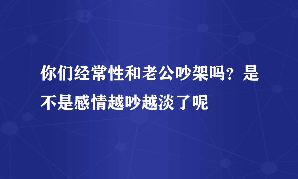 你们经常性和老公吵架吗？是不是感情越吵越淡了呢