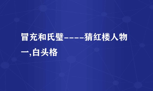 冒充和氏璧----猜红楼人物一,白头格