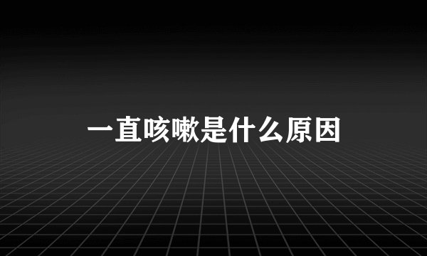 一直咳嗽是什么原因