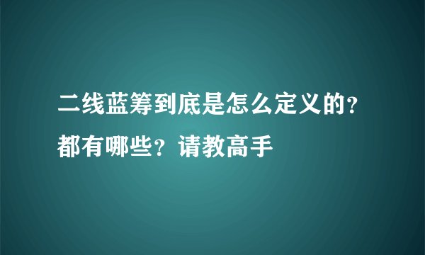 二线蓝筹到底是怎么定义的?都有哪些?请教高手