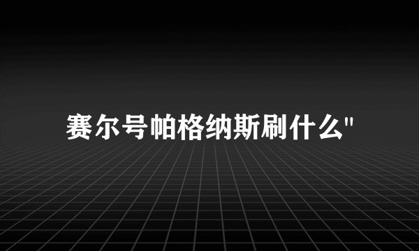 赛尔号帕格纳斯刷什么