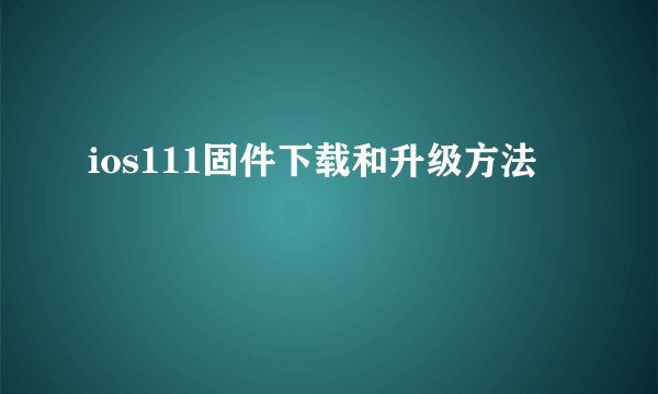 ios111固件下载和升级方法