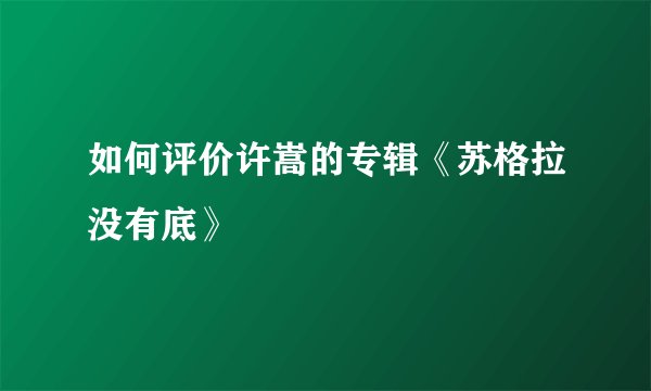 如何评价许嵩的专辑《苏格拉没有底》
