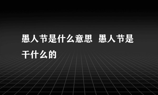 愚人节是什么意思  愚人节是干什么的