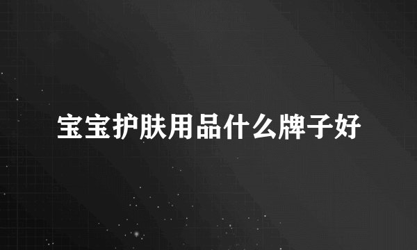 宝宝护肤用品什么牌子好