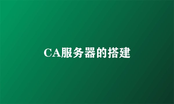 CA服务器的搭建