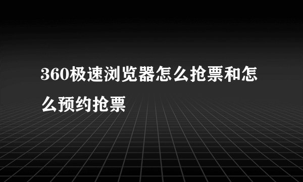 360极速浏览器怎么抢票和怎么预约抢票