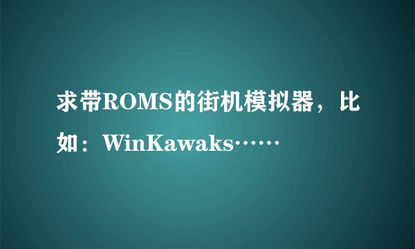 求带ROMS的街机模拟器，比如：WinKawaks……