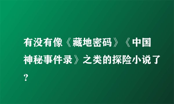 有没有像《藏地密码》《中国神秘事件录》之类的探险小说了？