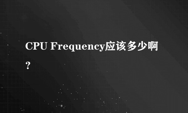 CPU Frequency应该多少啊?