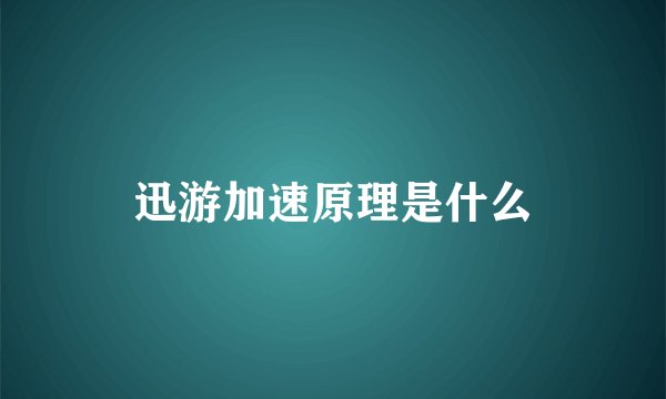 迅游加速原理是什么