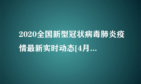 2020全国新型冠状病毒肺炎疫情最新实时动态[4月20日24时]
