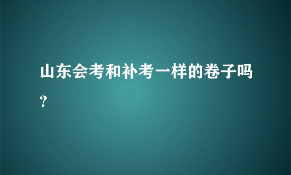 山东会考和补考一样的卷子吗？