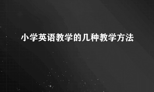 小学英语教学的几种教学方法