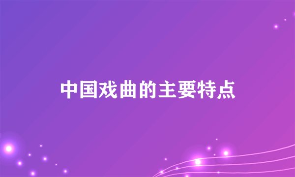 中国戏曲的主要特点