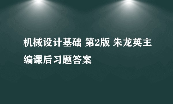 机械设计基础 第2版 朱龙英主编课后习题答案