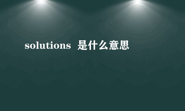 solutions  是什么意思