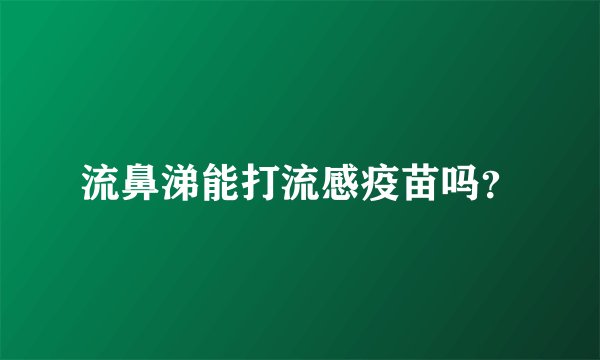 流鼻涕能打流感疫苗吗？