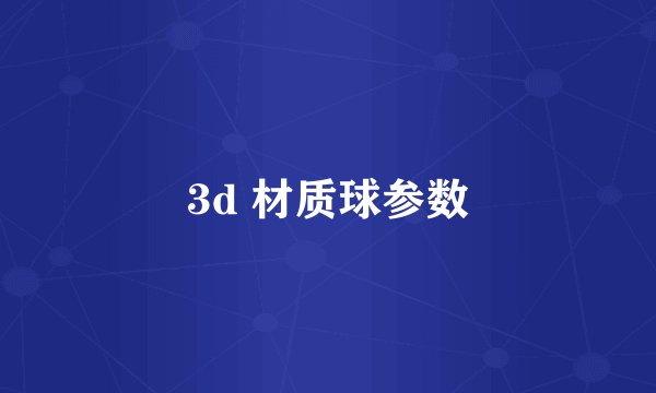 3d 材质球参数
