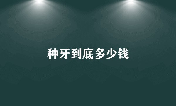 种牙到底多少钱