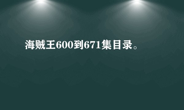 海贼王600到671集目录。