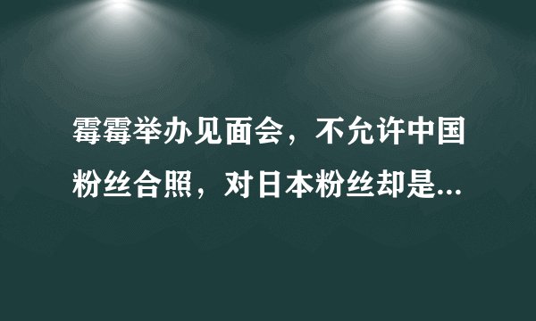 霉霉举办见面会,不允许中国粉丝合照,对日本粉丝却是另一种态度