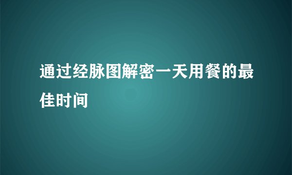 通过经脉图解密一天用餐的最佳时间