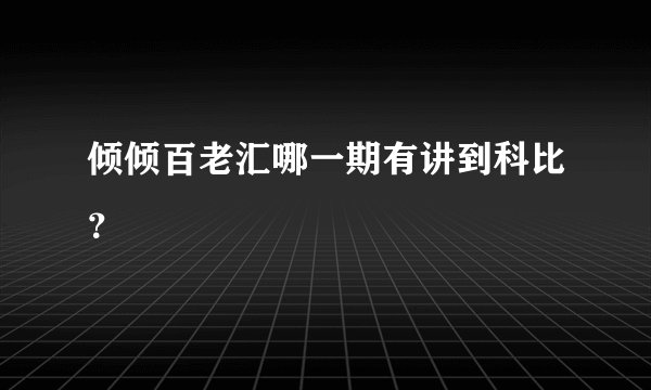 倾倾百老汇哪一期有讲到科比？