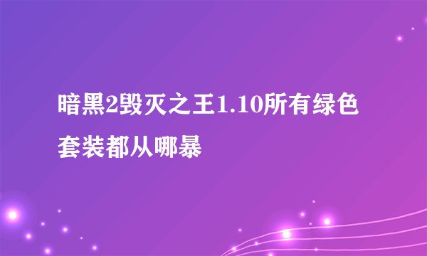 暗黑2毁灭之王1.10所有绿色套装都从哪暴
