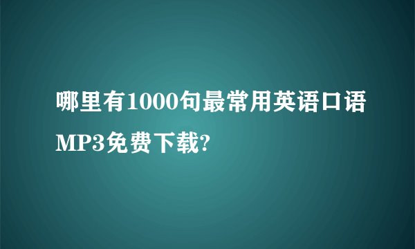 哪里有1000句最常用英语口语MP3免费下载?