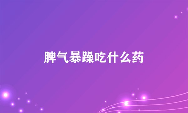脾气暴躁吃什么药