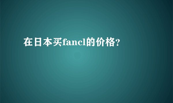 在日本买fancl的价格？