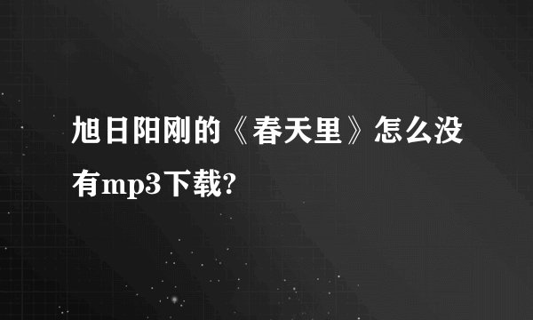 旭日阳刚的《春天里》怎么没有mp3下载?