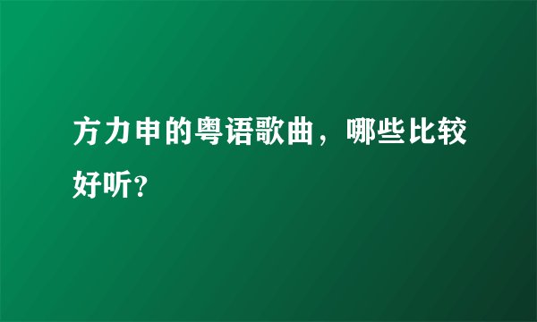 方力申的粤语歌曲，哪些比较好听？