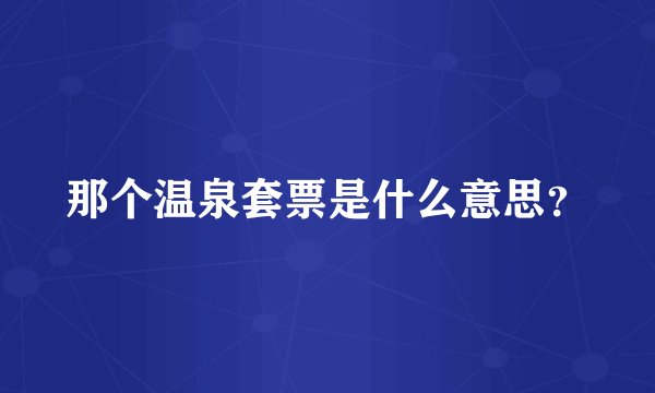 那个温泉套票是什么意思？