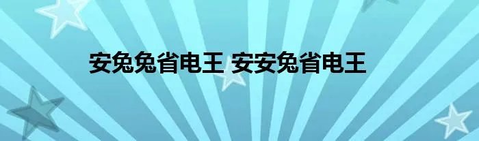 安兔兔省电王 安安兔省电王