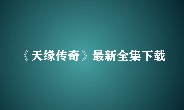 《天缘传奇》最新全集下载