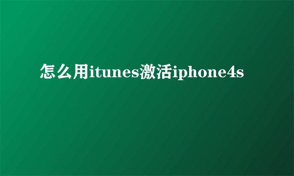 怎么用itunes激活iphone4s