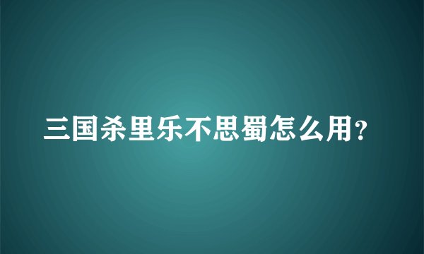 三国杀里乐不思蜀怎么用？