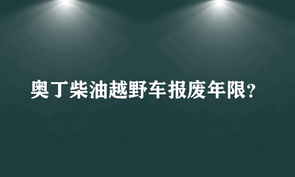 奥丁柴油越野车报废年限？