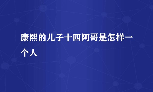康熙的儿子十四阿哥是怎样一个人