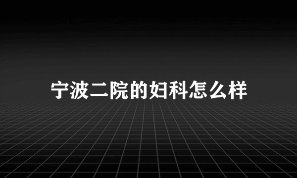 宁波二院的妇科怎么样