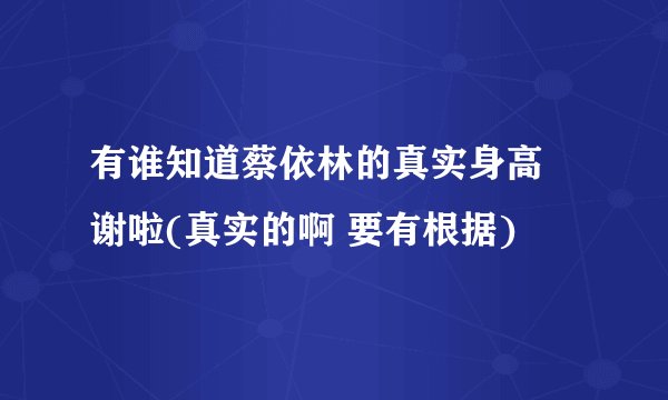 有谁知道蔡依林的真实身高 谢啦(真实的啊 要有根据)