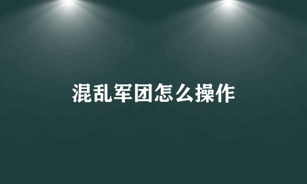 混乱军团怎么操作