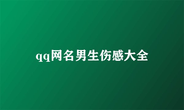 qq网名男生伤感大全