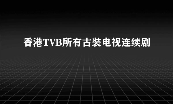 香港TVB所有古装电视连续剧