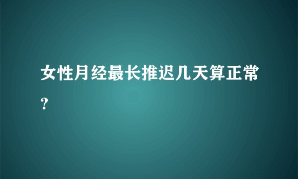 女性月经最长推迟几天算正常？